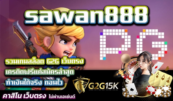 sawan888 รวมเกมสล็อต G2G เว็บตรง เครดิตฟรีแค่สมัครล่าสุด ทำเงินได้จริง ถอนไว